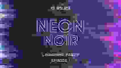 //Neon Noir// Launching Party (épisode 1)