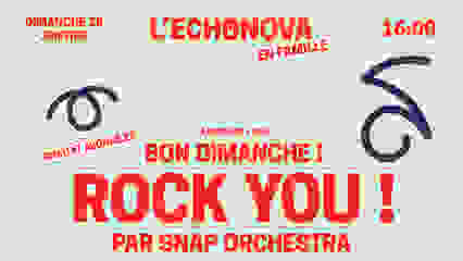 BON DIMANCHE ! ROCK YOU ! SNAP ORCHESTRA