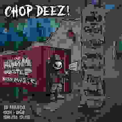 CHOP DEEZ!