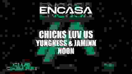 CHICKS LUV US, YUNGNESS & JAMINN, NOON | ENCASA 8 YEARS