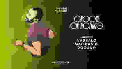 GROOVE OR NOTHING : Vassalo + Mathias D + Dooguy