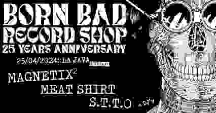 25 ans boutique BORN BAD : MAGNETIX, S.T.T.O. & MEAT SHIRT