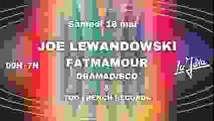 LA JAVA : Joe Lewandowski, Fatmamour, Dramadisco & More