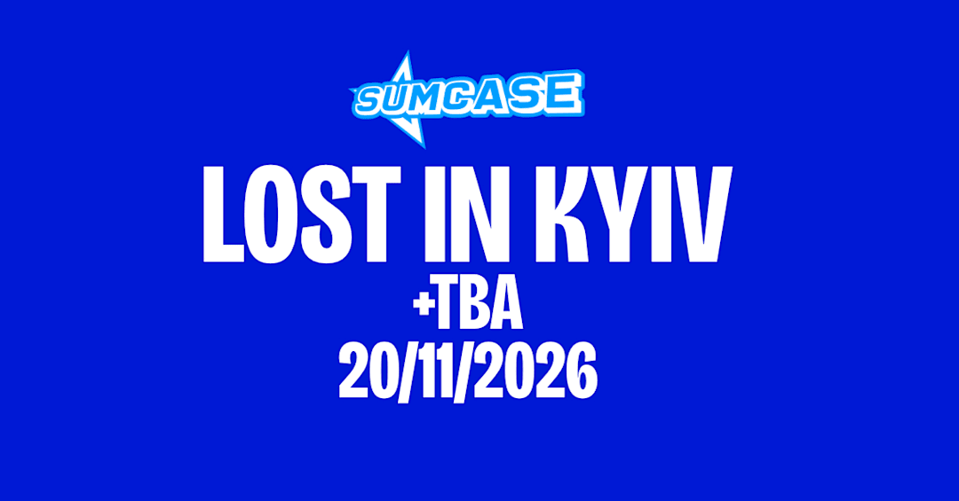 SUMCASE #2 / LOST IN KYIV ( + TBA )