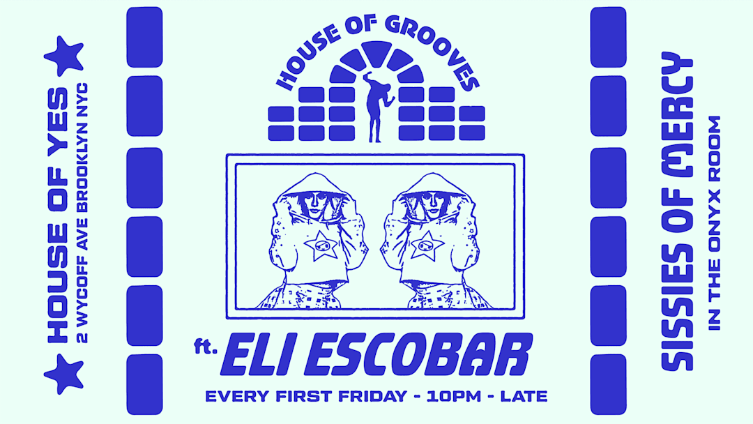 HOUSE OF GROOVES: Eli Escobar All Night + Sissies of Mercy