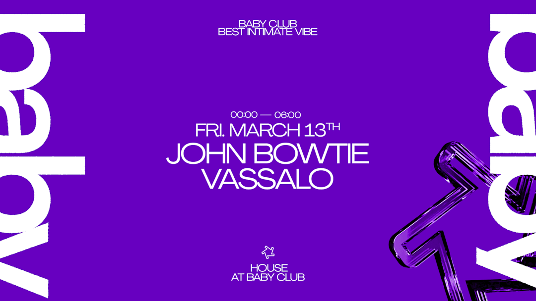 HOUSE AT BABY CLUB : JOHN BOWTIE + VASSALO
