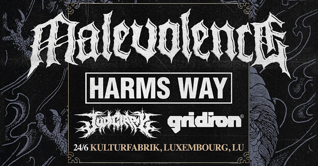 MALEVOLENCE + HARMS WAY + GRIDIRON - KULTURFABRIK