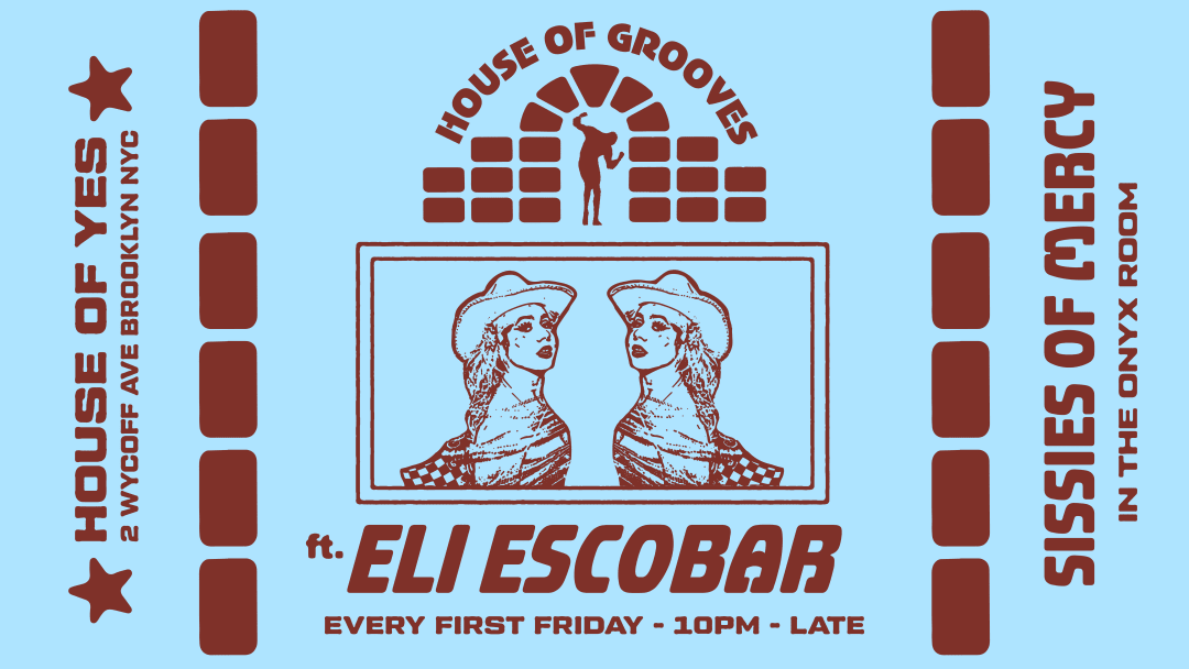 HOUSE OF GROOVES: Eli Escobar All Night + Sissies of Mercy