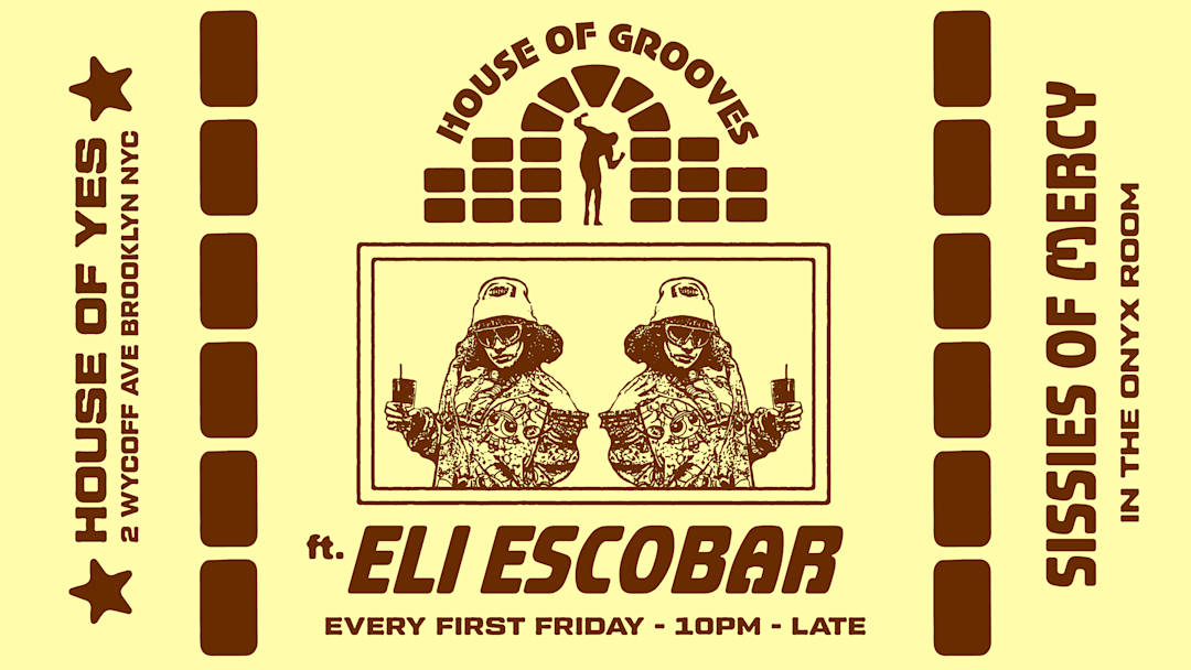 HOUSE OF GROOVES: Eli Escobar All Night + Sissies of Mercy