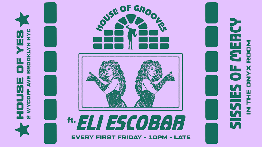 HOUSE OF GROOVES: Eli Escobar All Night + Sissies of Mercy