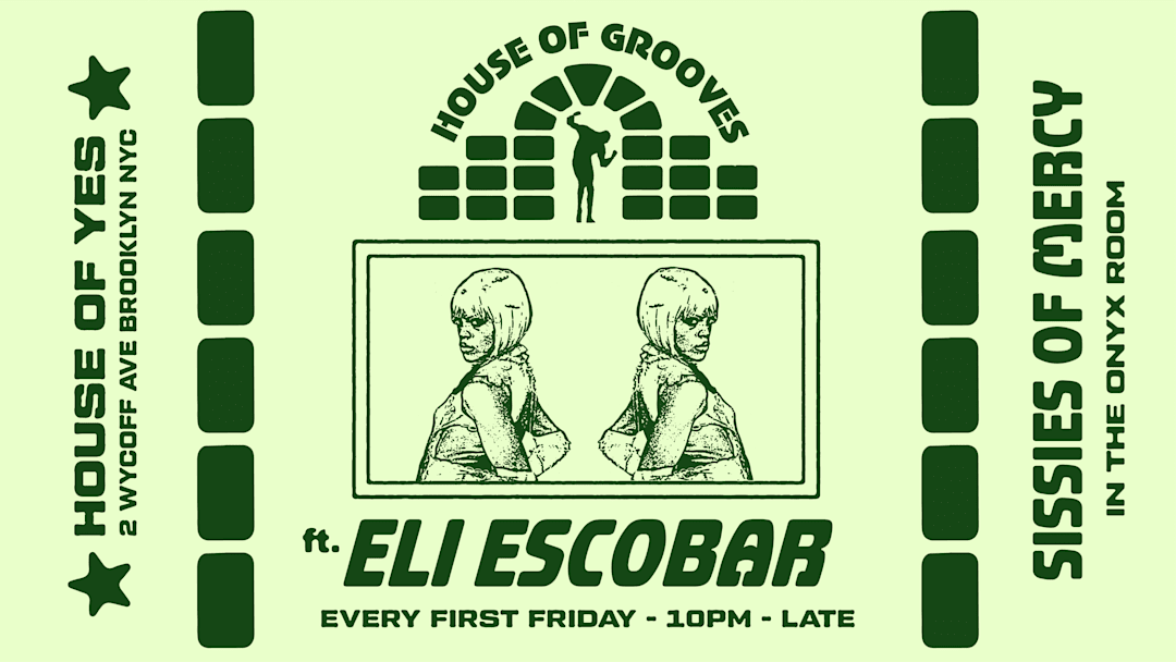 HOUSE OF GROOVES: Eli Escobar All Night + Sissies of Mercy