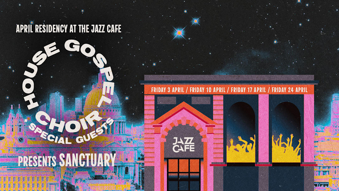 House Gospel Choir presents: Sanctuary - Week 2 - Jazz Cafe April Residency