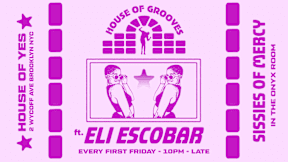 House Of Grooves: Eli Escobar All Night + Sissies Of Mercy at House of Yes