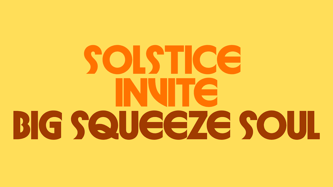 SOLSTICE INVITE BIG SQUEEZE SOUL