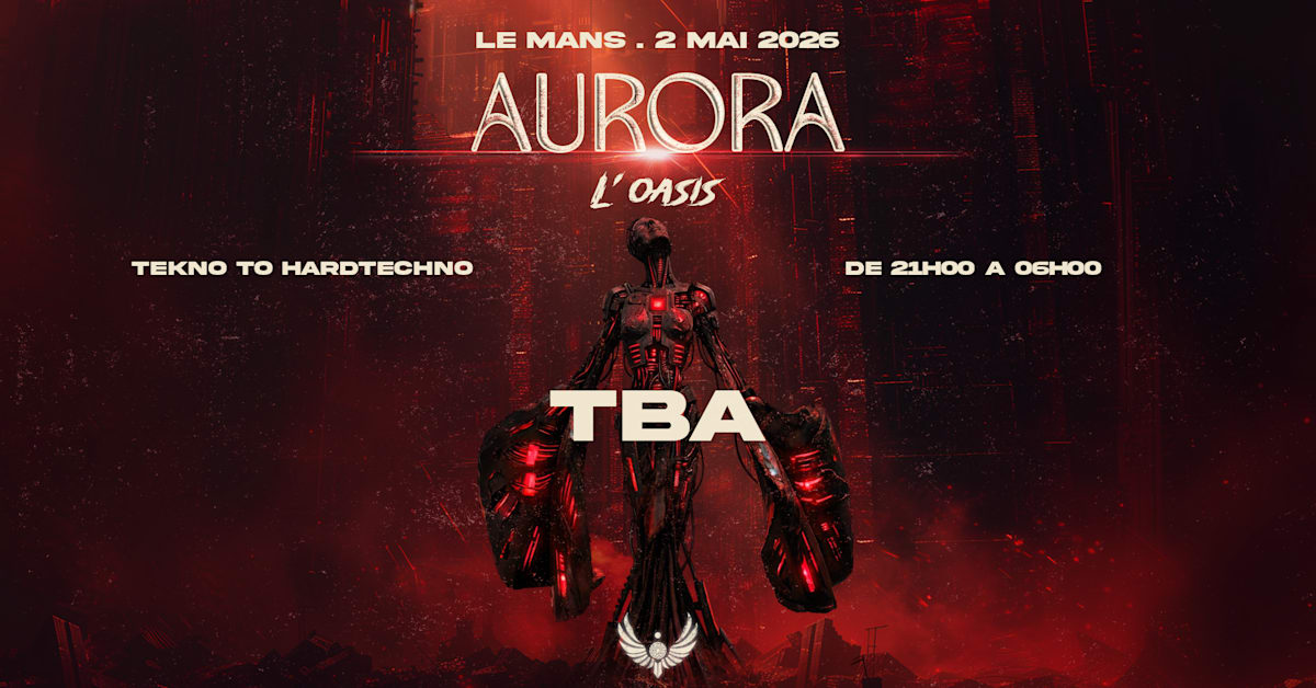 Aurora X L'oasis - Soirée techno le sam 2 mai à Centre des Expositions du Mans