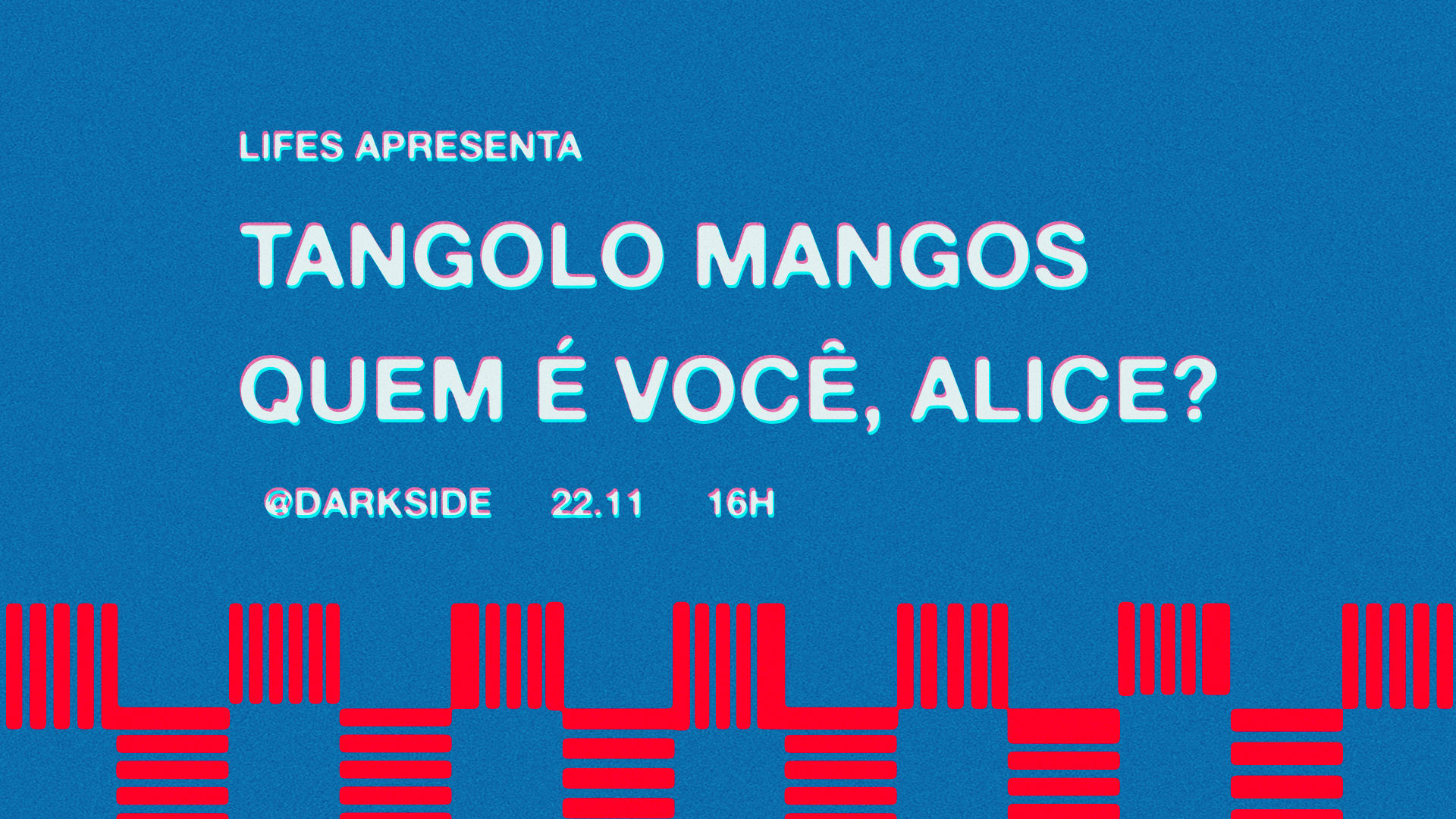 Lifes Apresenta: Tangolo Mangos + Quem É Você, Alice?