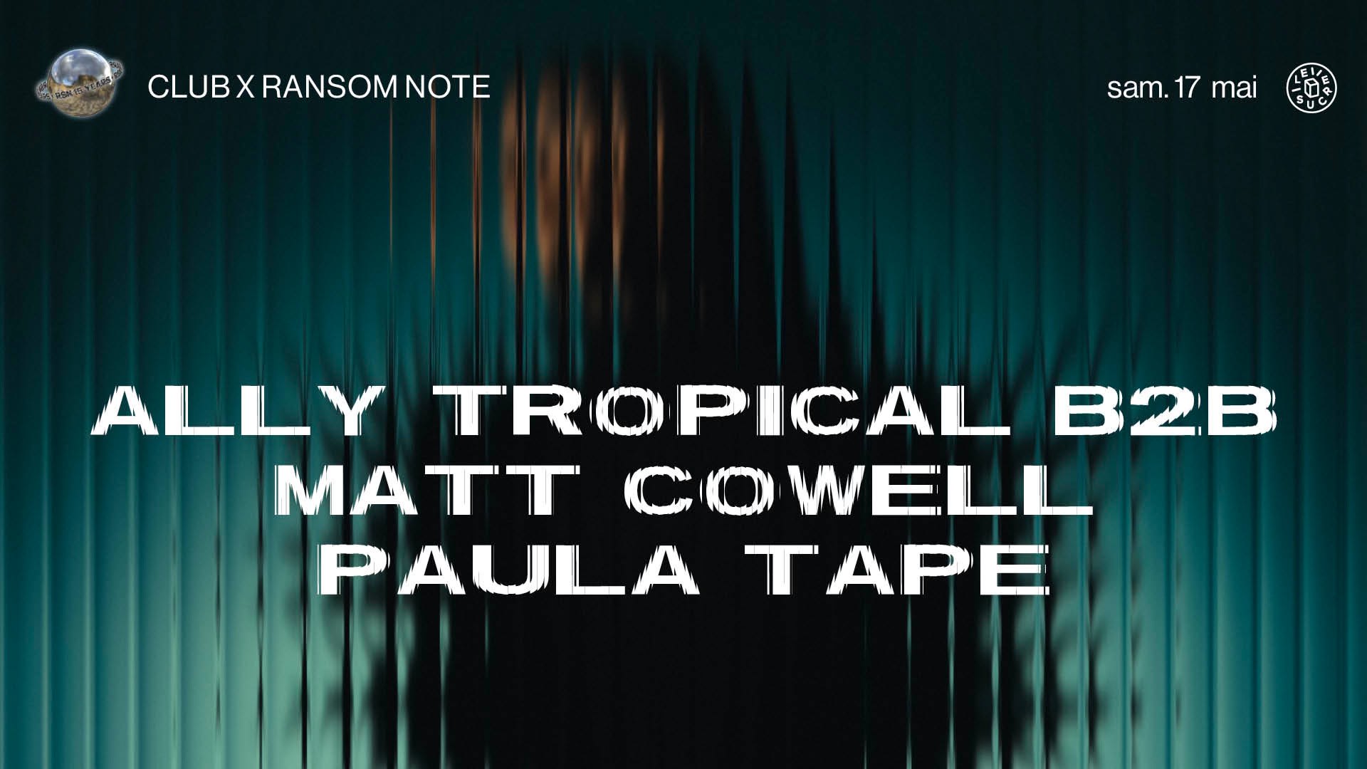 Ransom Note : Paula Tape, Ally Tropical + Matt Cowell