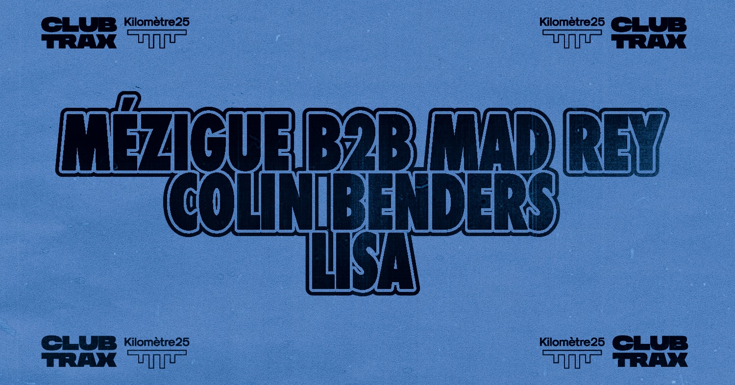 Club Trax X Kilomètre25 : Mézigue B2b Mad Rey, Colin Benders, Lisa