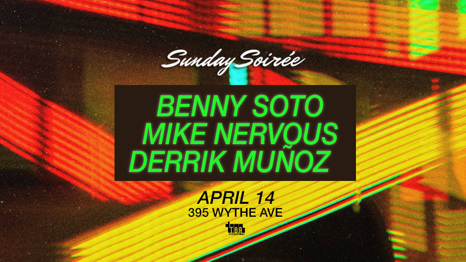 Sunday Soirée: Benny Soto & Mike Nervous, Derrik Muñoz