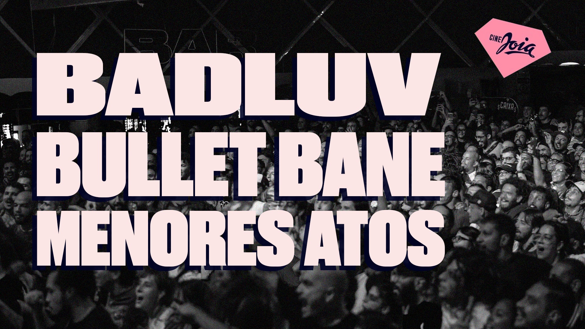 Bad Luv + Bullet Bane + Menores Atos No Cine Joia