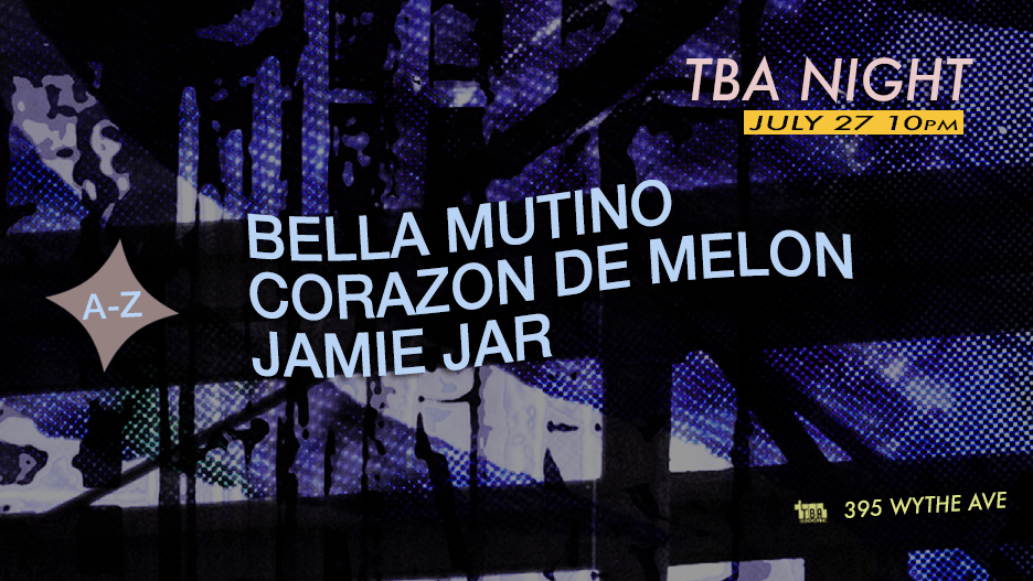 Tba Night: Bella Mutino, Jamie Jar, Corazon De Melon
