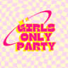GIRLS ONLY PARTY