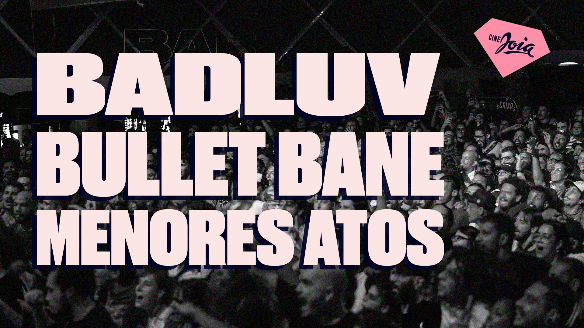Bad Luv + Bullet Bane + Menores Atos No Cine Joia