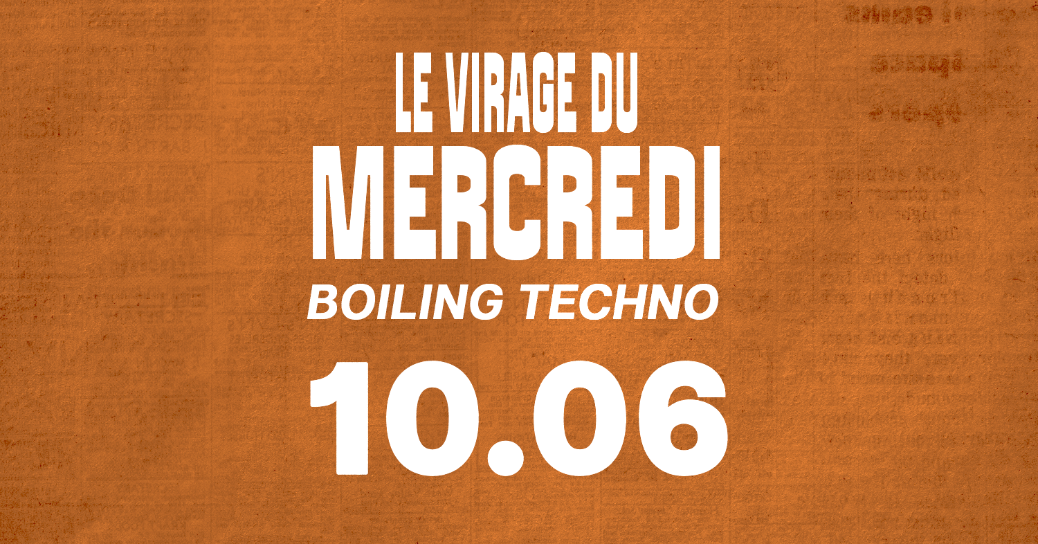 LE VIRAGE DU MERCREDI x BOILING TECHNO
