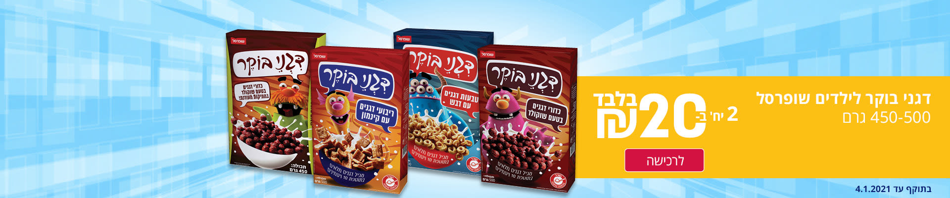 דגני בוקר לילדים שופרסל 450-500 גרם 2 יחידות ב 20 ₪. בתוקף עד 4.1.2021