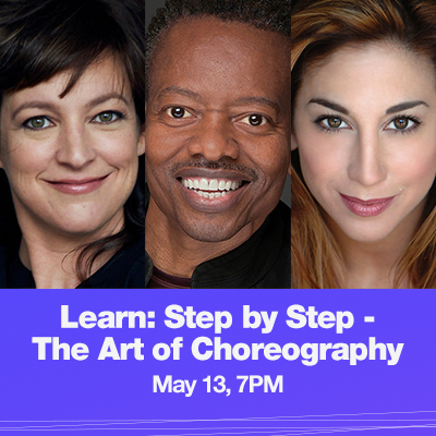 Headshots of Kelly Crandall d'Amboise, Byron Easley and Lorin Latarro with text that reads Learn: Step by Step - The Art of Choreography, May 6, 7PM