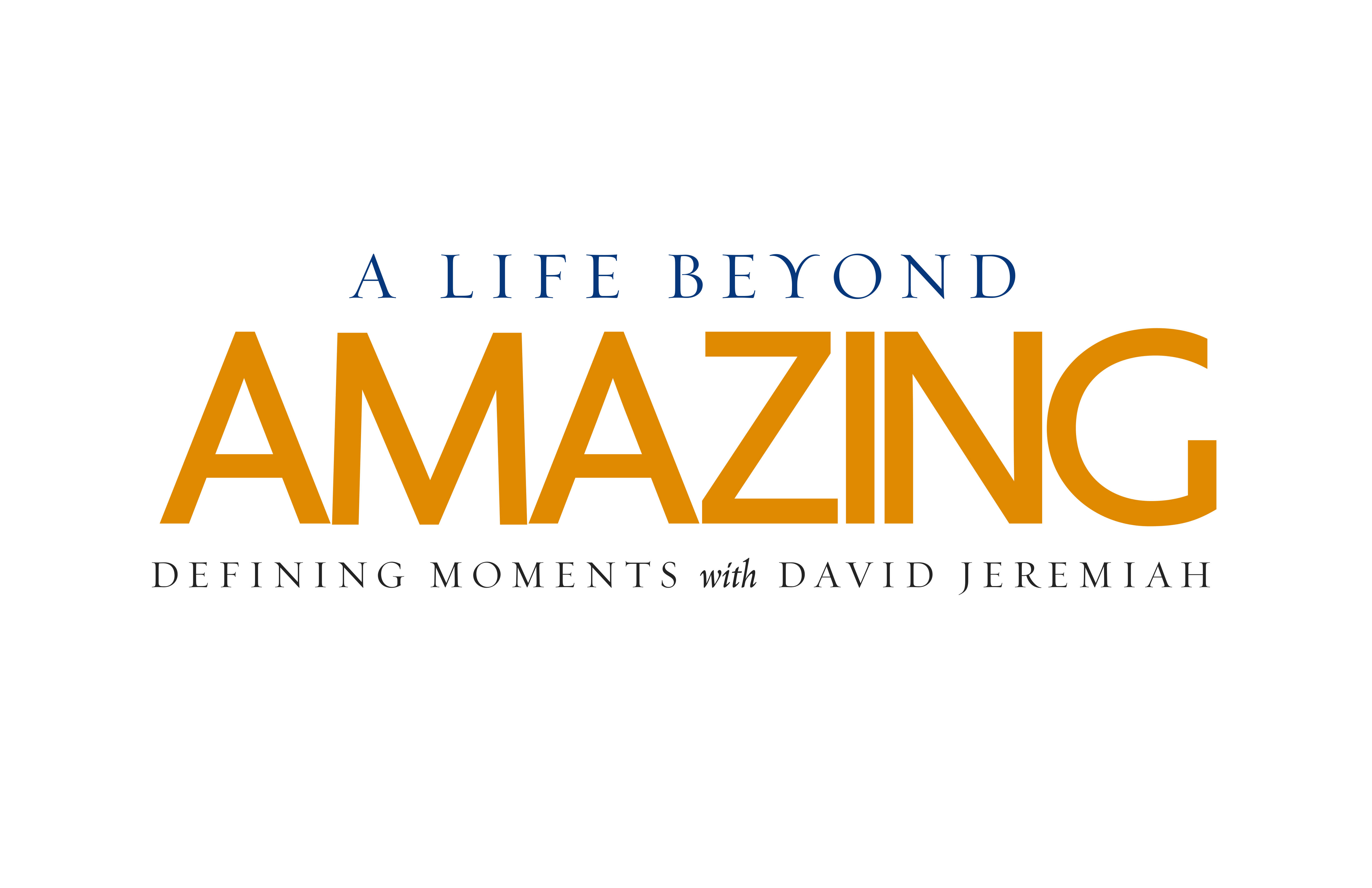 A Life Beyond Amazing: Defining Moments with David Jeremiah