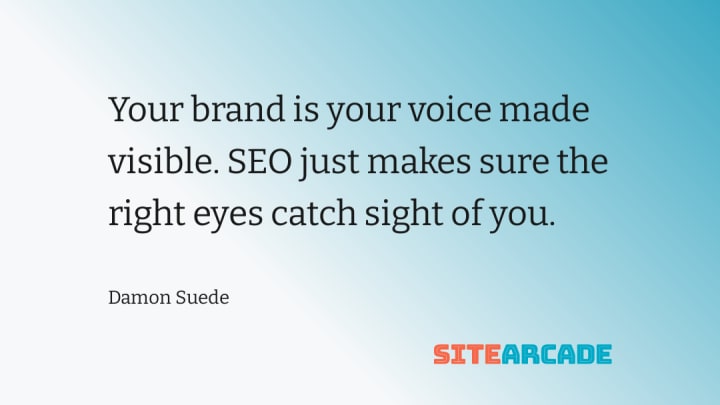 Your brand is your voice made visible. SEO just makes sure the right eyes catch sight of you.