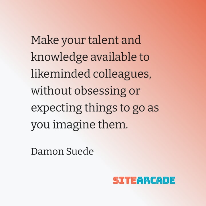 Quote card: Make your talent and knowledge available to likeminded colleagues, without obsessing or expecting things to go as you imagine them.