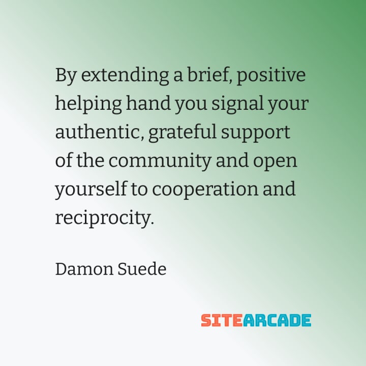 Quote card: By extending a brief, positive helping hand you signal your authentic, grateful support of the community and open yourself to cooperation and reciprocity.