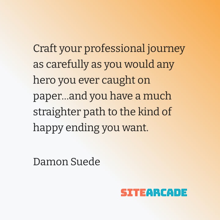 Quote Card: Craft your professional journey as carefully as you would any hero you ever caught on paper…and you have a much straighter path to the kind of happy ending you want.