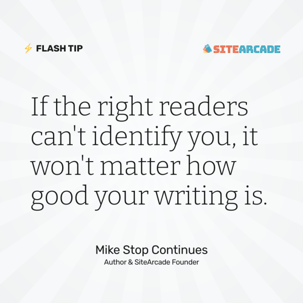 Quote card: "If the right readers can't identify you, it won't matter how good your writing is." Mike Stop Continues, Author & SiteArcade Founder