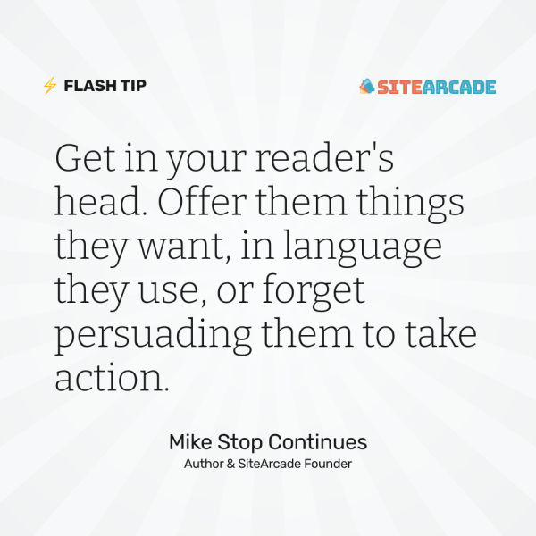 Quote card: "Get in your reader's head. Offer them things they want, in a language they use, or forget persuading them to take action.." Mike Stop Continues, Author & SiteArcade Founder