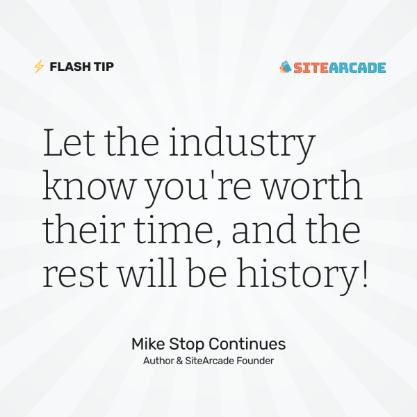 Quote card: "Let the industry know you're worth their time, and the rest will be history!" Mike Stop Continues. Author & SiteArcade Founder.