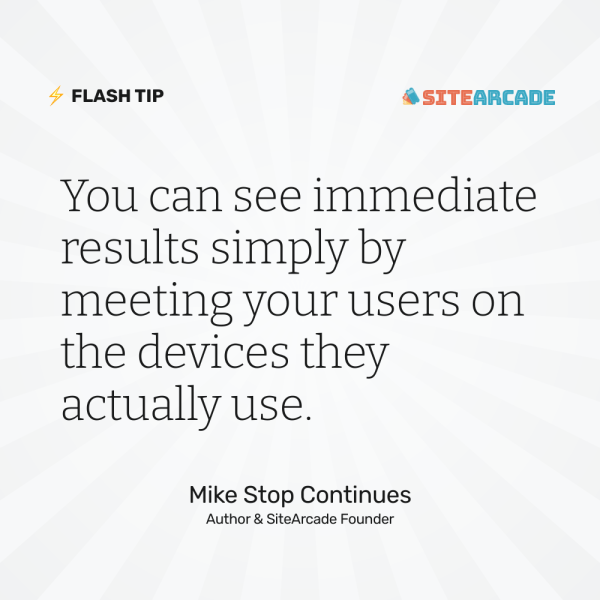 Quote card: "You can see immediate results simply by meeting your users on the devices they actually use." Mike Stop Continues. Author & SiteArcade Founder