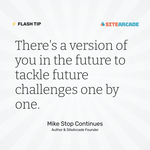 Quote card: "There's a version of you in the future to tackle future challenges one by one." Mike Stop Continues. Author & SiteArcade Founder