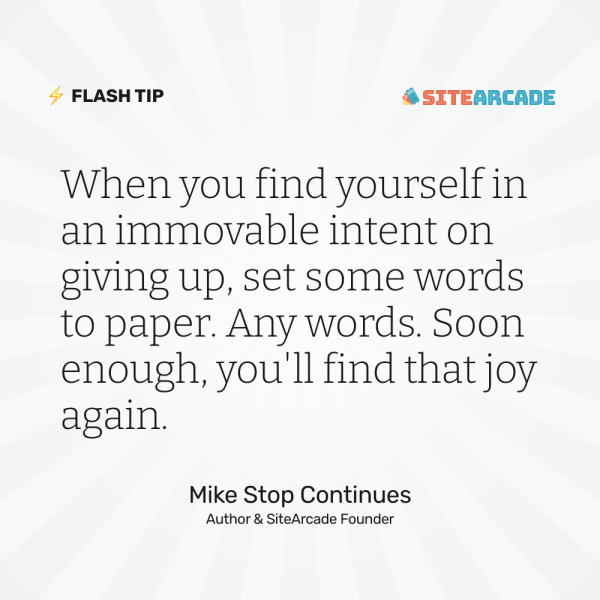 Quote card: "When you find yourself in an immovable intent on giving up, set some words to paper." Mike Stop Continues. Author & SiteArcade Founder