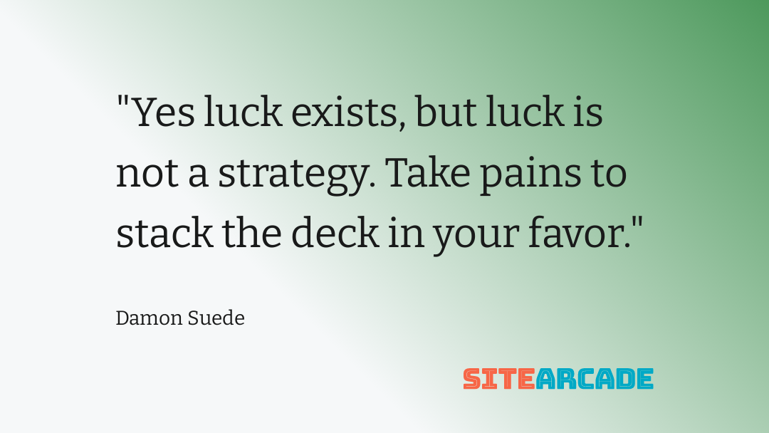 Damon Suede Quote - Luck Yes luck exists, but luck is not a strategy. Take pains to stack the deck in your favor.