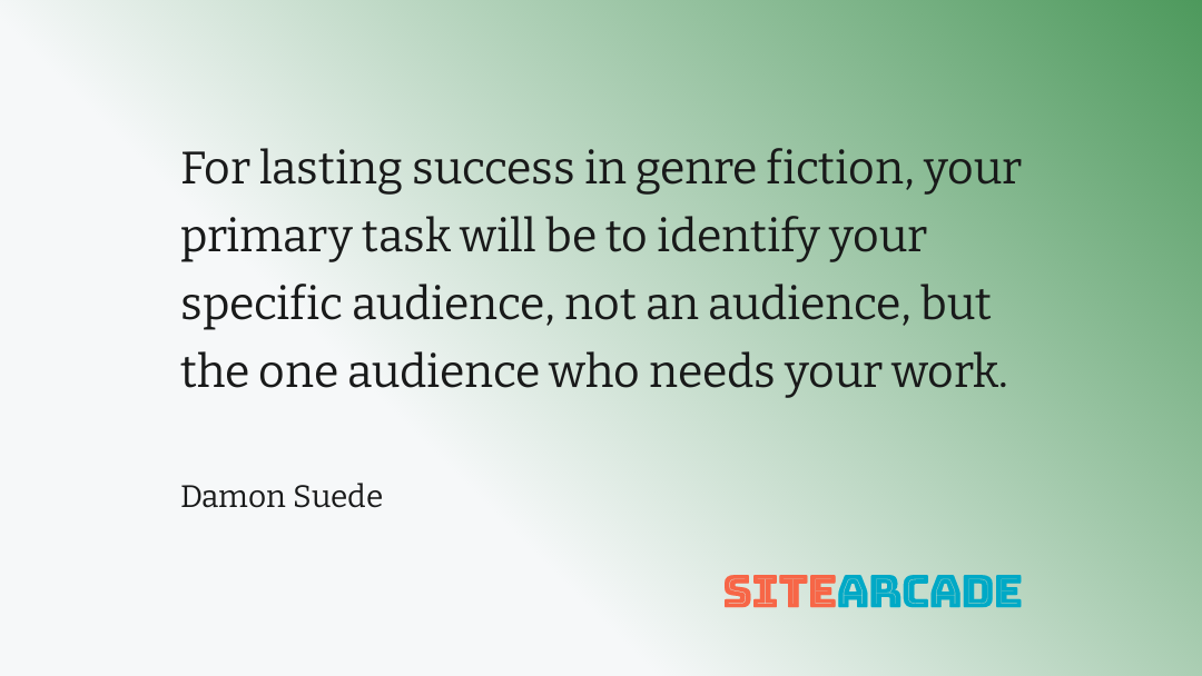 Damon Suede Quote - Lasting Success For lasting success in genre fiction, your primary task will be to identify your specific audience, not an audience, but the one audience who needs your work