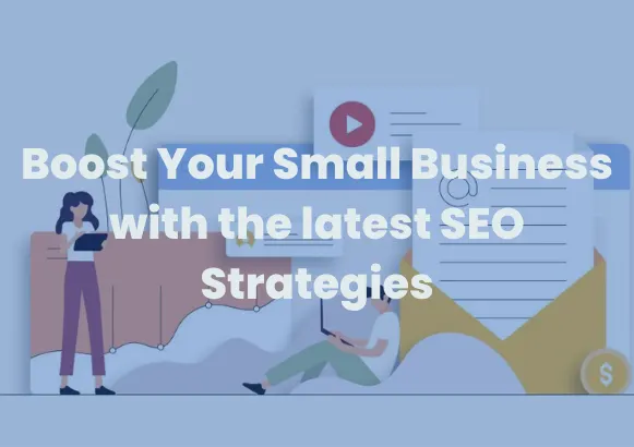 Boost Your Small Business with the latest SEO Strategies