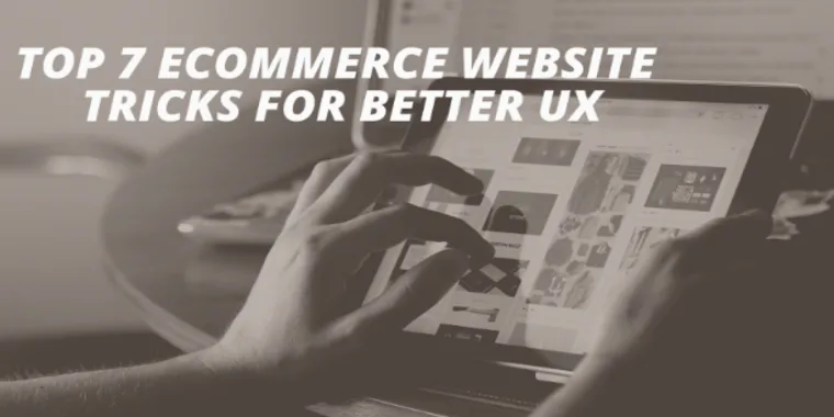 Top 7 Ecommerce Website Tricks For Better UX