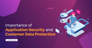 Importance Of Application Security And Customer Data Protection ​