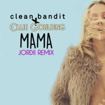 Clean Bandit - Mama (feat. Ellie Goulding) (JORDII Remix) Artwork