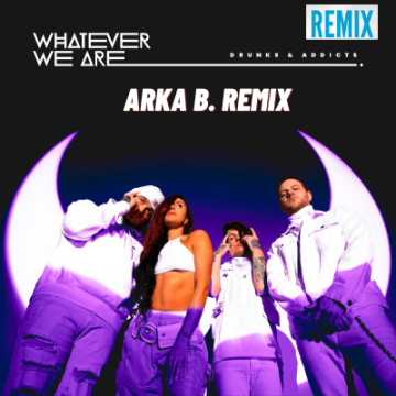 WHATEVER WE ARE - DRUNKS & ADDICTS (Arka B. Music Remix) Artwork