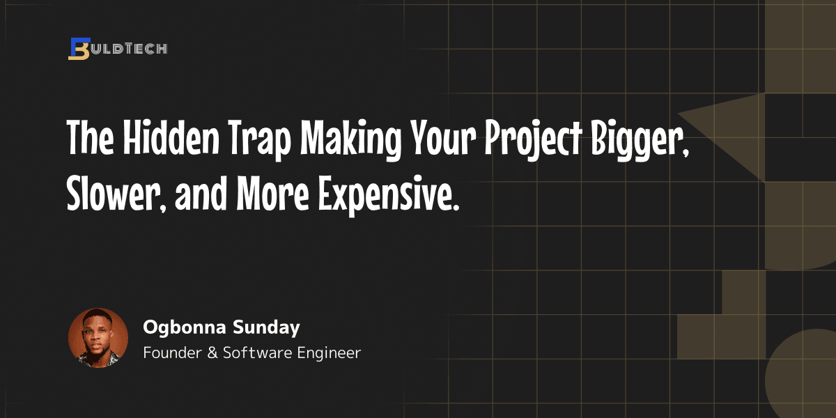 The Hidden Trap Making Your Project Bigger, Slower, and More Expensive