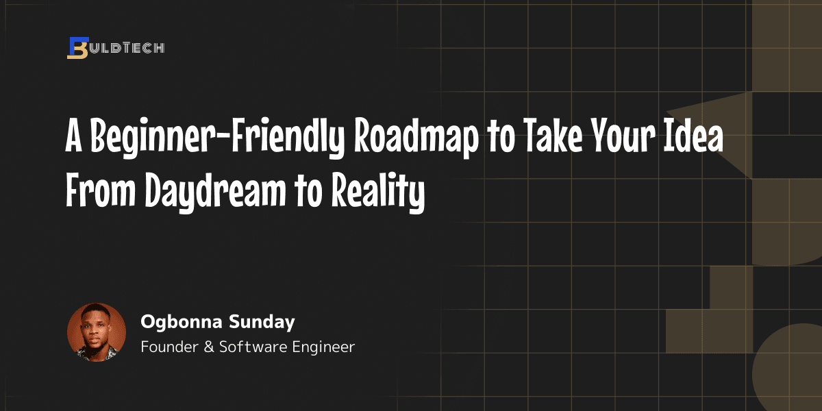 A Beginner-Friendly Roadmap to Take Your Idea From Daydream to Reality